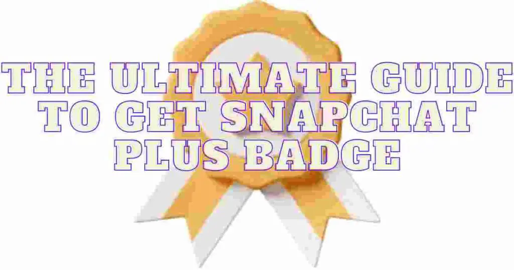 The Ultimate Guide to Get Snapchat Plus Badge